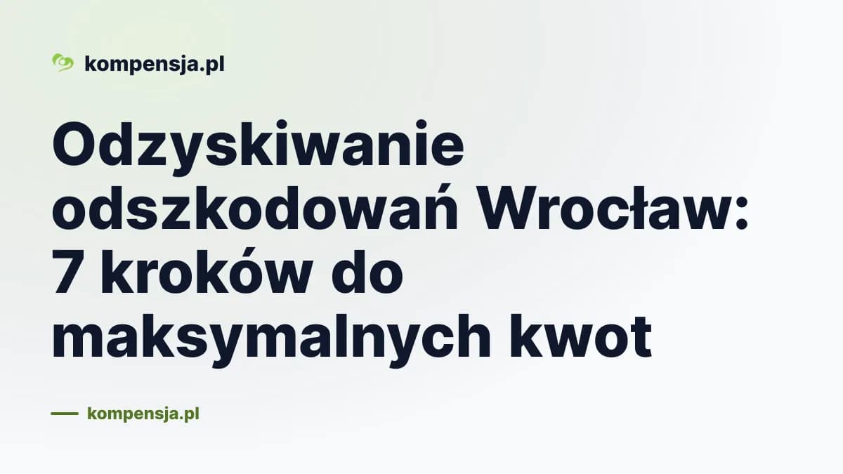 Odzyskiwanie odszkodowań Wrocław: 7 kroków do maksymalnych kwot