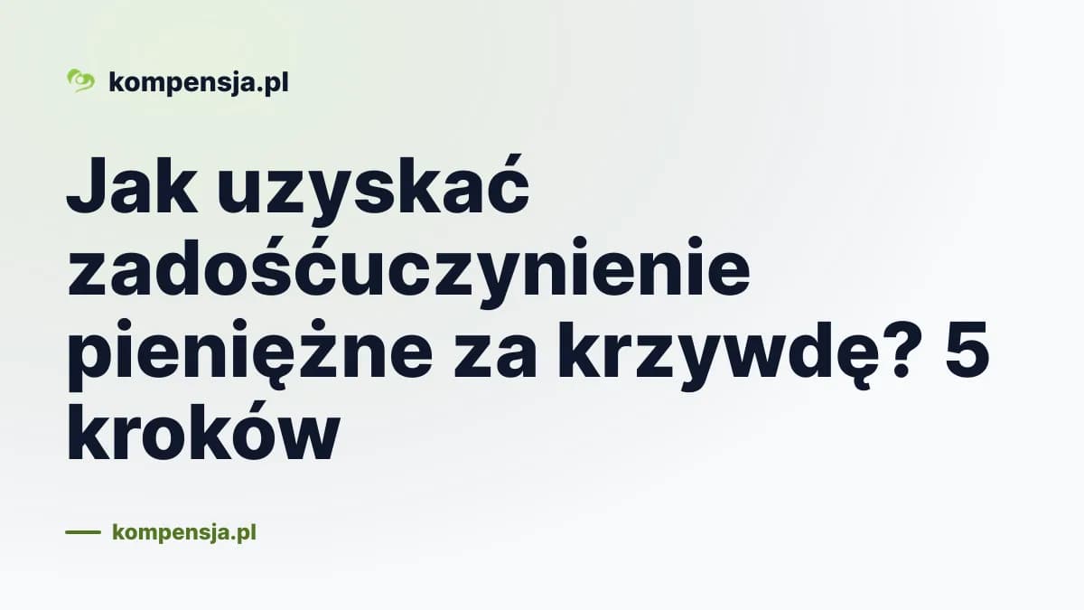 Jak uzyskać zadośćuczynienie pieniężne za krzywdę? 5 kroków