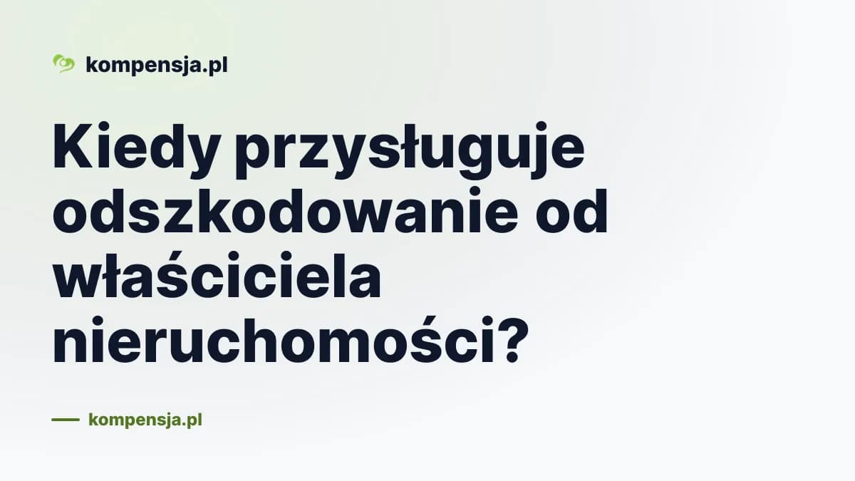Kiedy przysługuje odszkodowanie od właściciela nieruchomości?