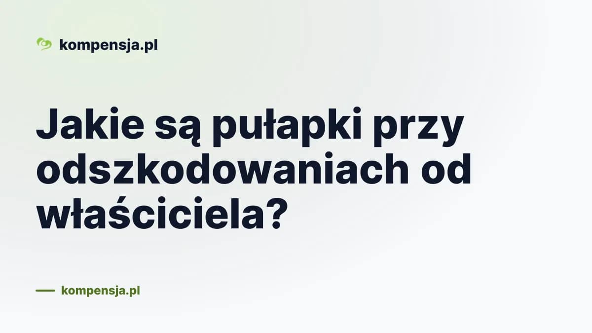 Jakie są pułapki przy odszkodowaniach od właściciela?