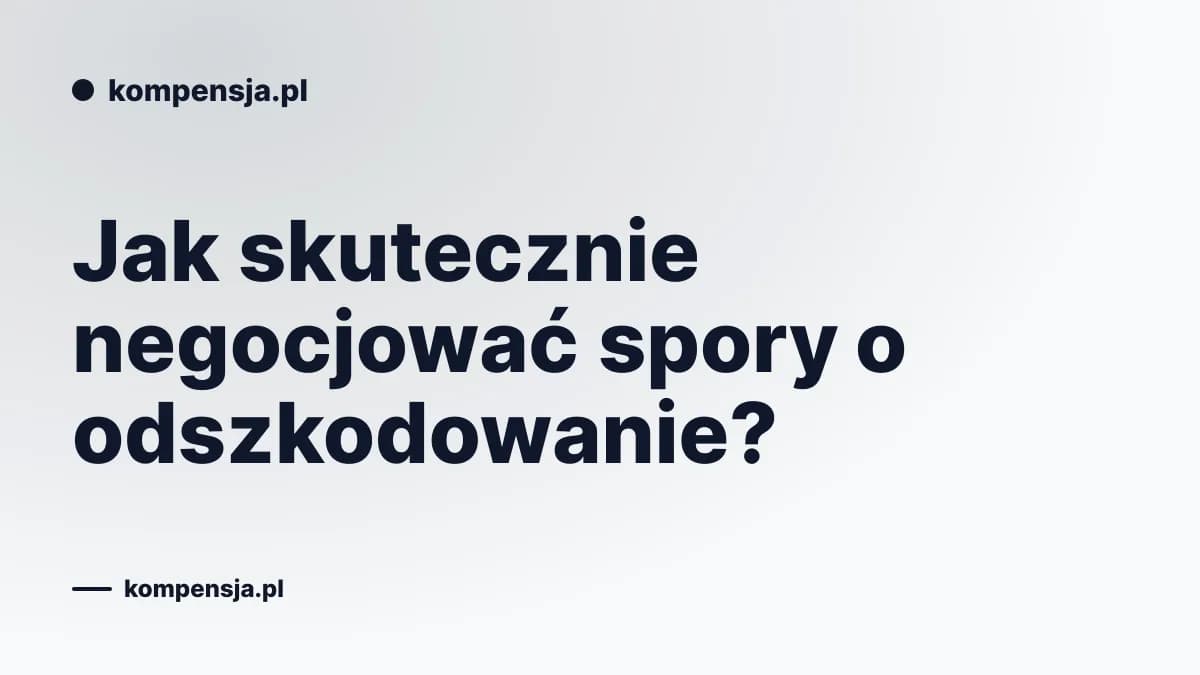Jak skutecznie negocjować spory o odszkodowanie?