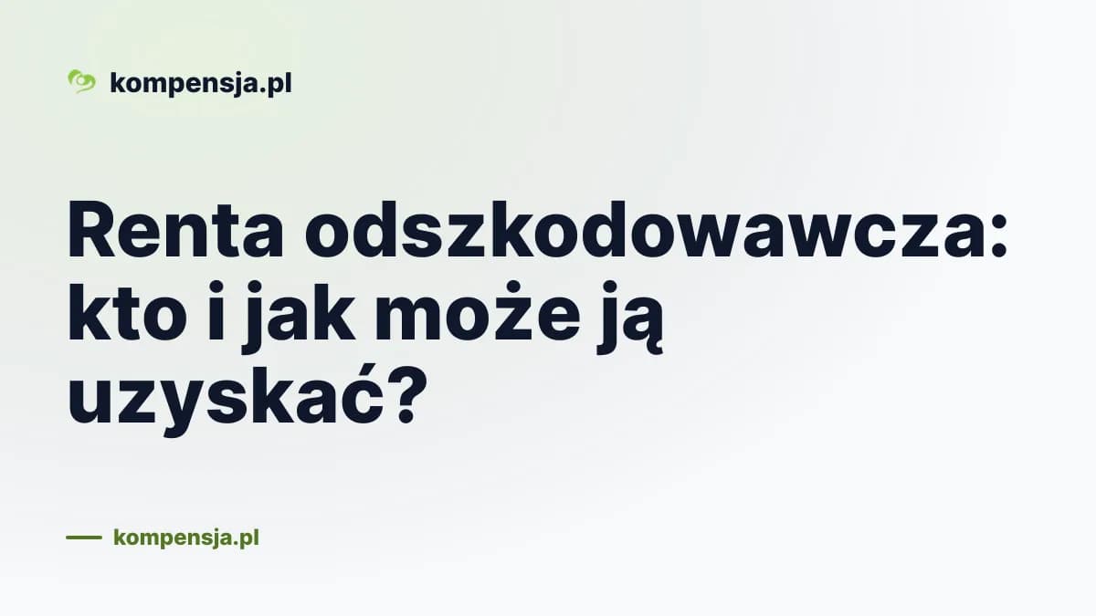 Renta odszkodowawcza: kto i jak może ją uzyskać?
