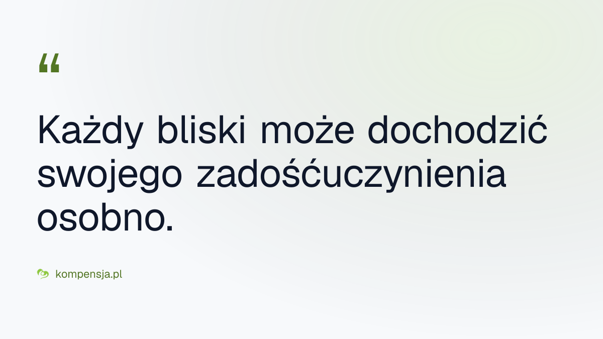 Każdy bliski może dochodzić swojego zadośćuczynienia osobno.