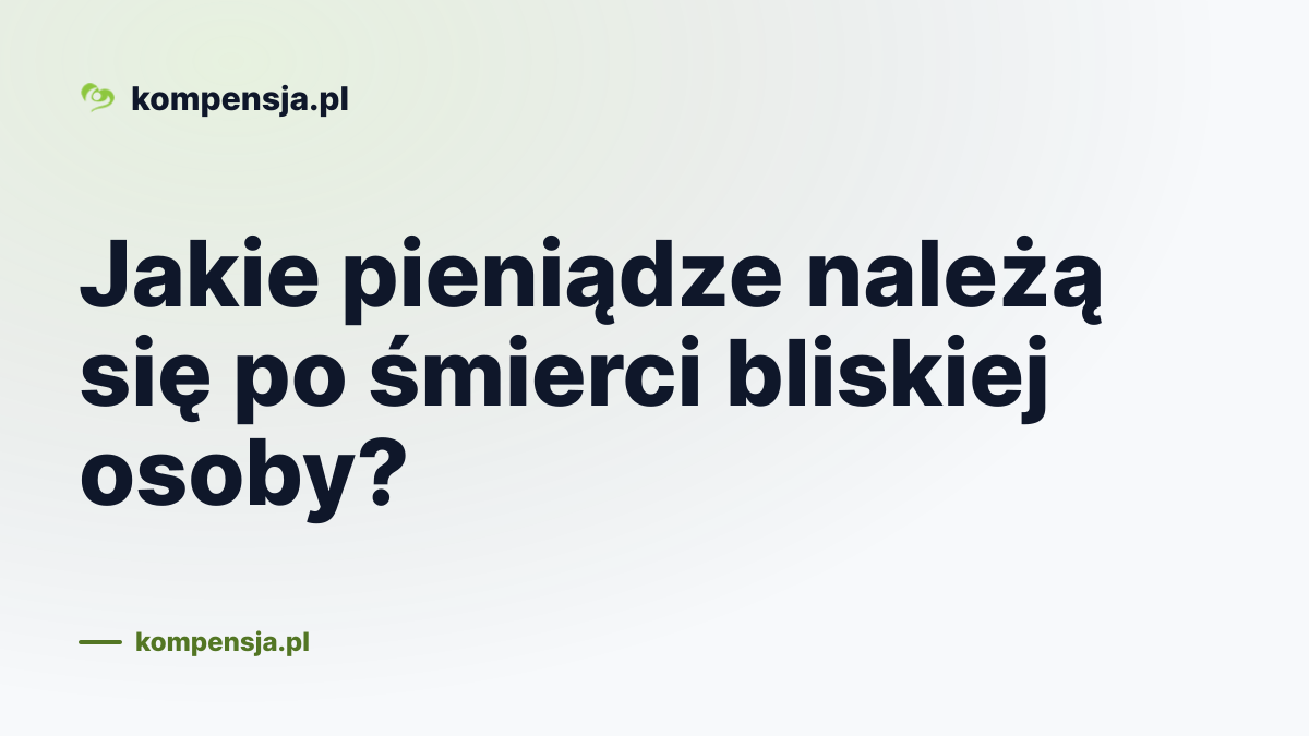 Jakie pieniądze należą się po śmierci bliskiej osoby?