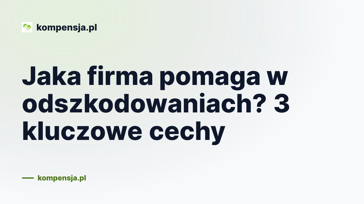 Jaka firma pomaga w odszkodowaniach? 3 kluczowe cechy