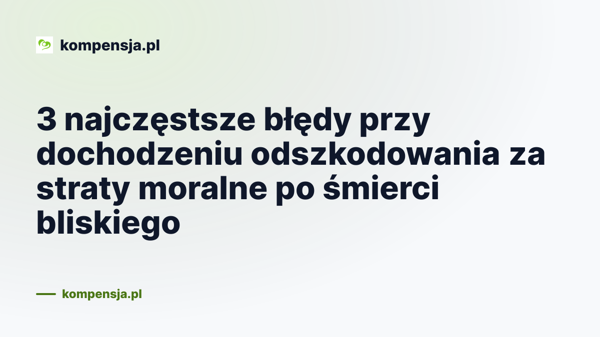 3 najczęstsze błędy przy dochodzeniu odszkodowania za straty moralne po śmierci bliskiego