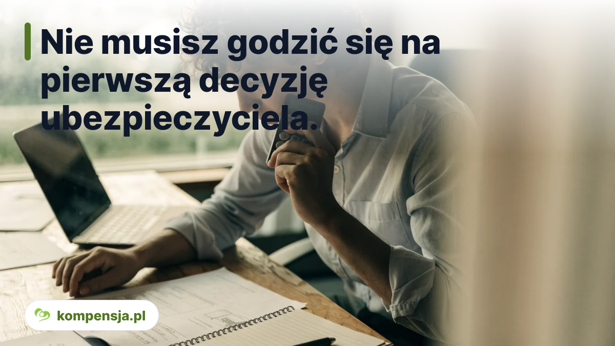 Nie musisz godzić się na pierwszą decyzję ubezpieczyciela.
