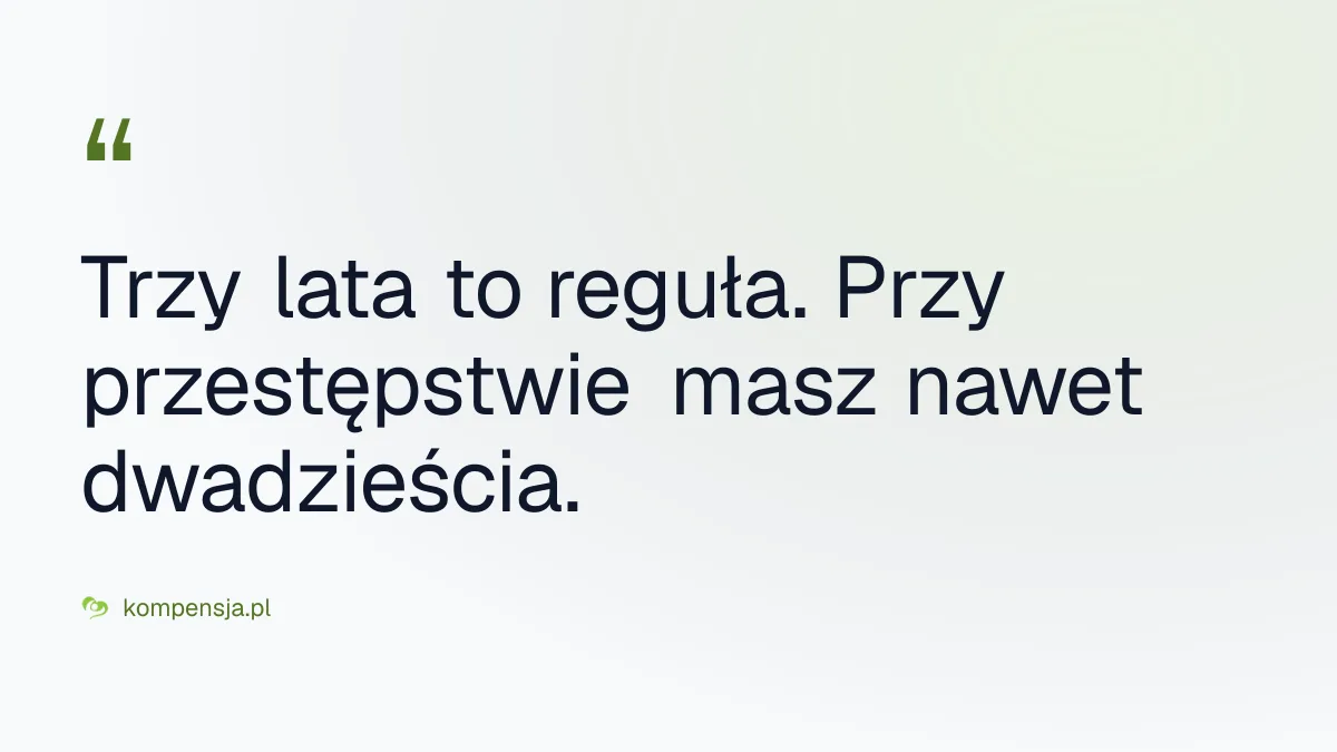Trzy lata to reguła. Przy przestępstwie masz nawet dwadzieścia.